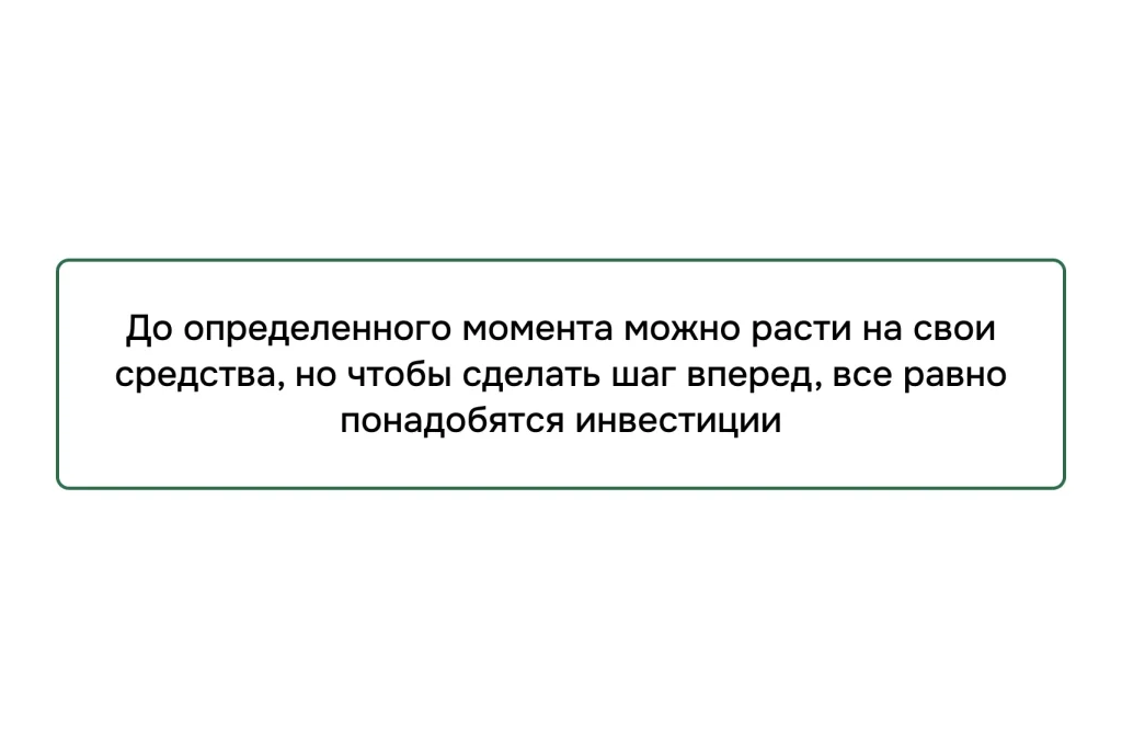 Для дальнейшего развития бизнеса на определённом этапе требуются инвестиции